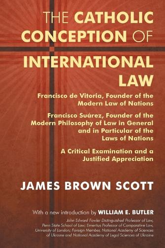 The Catholic Conception of International Law: Francisco de Vitoria, Founder of the Modern Law of Nations. Francisco Suarez, Founder of the Modern Phil (Paperback)