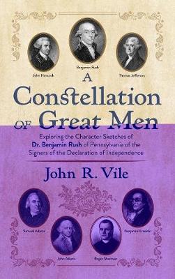 A Constellation of Great Men: Exploring the Character Sketches of Dr. Benjamin Rush of Pennsylvania of the Signers of the Declaration of Independence (Hardback)