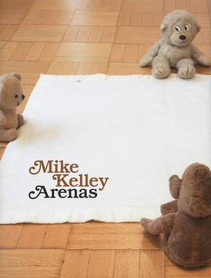 Mike Kelley - Arenas (Hardback)