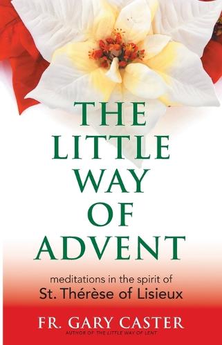 The Little Way of Advent: Meditations in the Spirit of St Therese of Lisieux (Paperback)