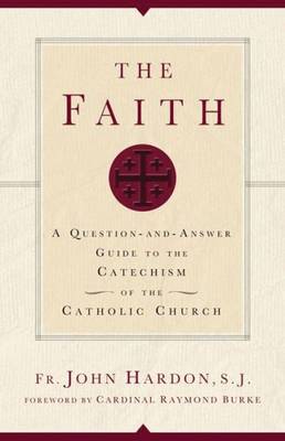 The Faith: A Question-and-answer Guide to the Catechism of the Catholic Church (Paperback)
