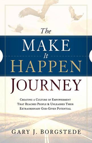 The Make It Happen Journey: Creating a Culture of Empowerment That Reaches People & Unleashes Their Extraordinary, God-Given Potential (Paperback)