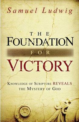 The Foundation for Victory: Knowledge of Scripture Reveals the Mystery of God (Paperback)