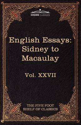 English Essays: From Sir Philip Sidney to Macaulay: The Five Foot Shelf of Classics, Vol. XXVII (in 51 Volumes) (Paperback)