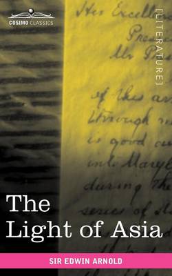 The Light of Asia: Or the Great Renunciation Being the Life and Teaching of Gautama, Prince of India and Founder of Buddhism (Paperback)