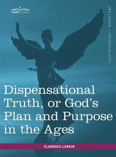 Dispensational Truth, or God's Plan and Purpose in the Ages (Hardback)