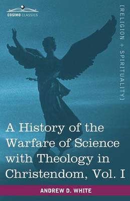 A History of the Warfare of Science with Theology in Christendom, Vol. I (in Two Volumes) (Paperback)
