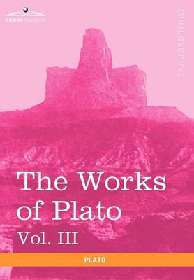 The Works of Plato, Vol. III (in 4 Volumes): The Trial and Death of Socrates (Hardback)