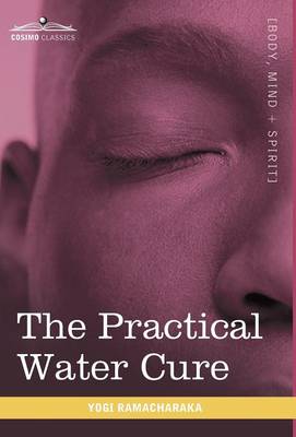 The Practical Water Cure: As Practiced in India and Other Oriental Countries (Hardback)