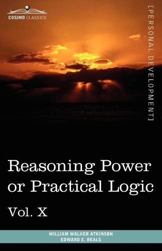 Personal Power Books (in 12 Volumes), Vol. X: Reasoning Power or Practical Logic (Paperback)