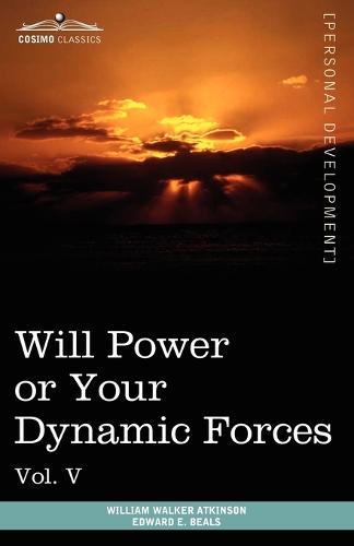Personal Power Books (in 12 Volumes), Vol. V: Will Power or Your Dynamic Forces (Paperback)