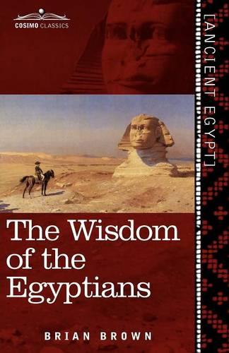 The Wisdom of the Egyptians: The Story of the Egyptians, the Religion of the Ancient Egyptians, the Ptah-Hotep and the Ke'gemini, the Book of the D (Paperback)