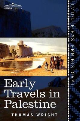 Early Travels in Palestine: Comprising the Narratives of Arculf, Willibald, Bernard, Saewulf, Sigurd, Benjamin of Tudela, Sir John Maundeville, de (Paperback)