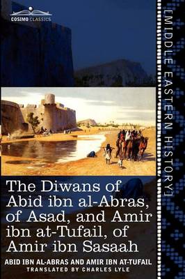 The Diwans of Abid Ibn Al-Abras, of Asad, and Amir Ibn At-Tufail, of Amir Ibn Sasaah: Edited for the First Time, from the Manuscript in the British Mu (Paperback)