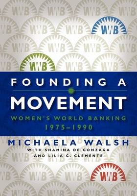 Founding a Movement: Women's World Banking, 1975-1990 (Paperback)