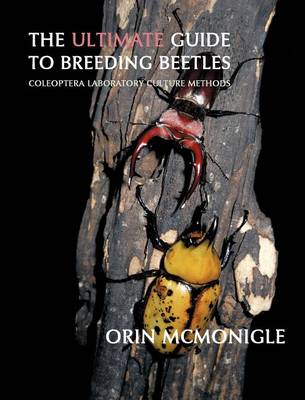 The Ultimate Guide to Breeding Beetles: Coleoptera Laboratory Culture Methods (Hardback)