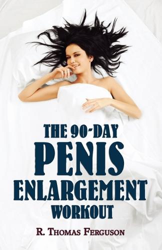 Penis Enlargement: The 90-Day Penis Enlargement Workout (Size Gains Using Your Hands Only) (Paperback)