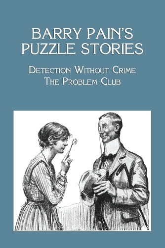 Barry Pain's Puzzle Stories: Detection Without Crime / The Problem Club (Paperback)