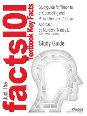 Studyguide for Theories of Counseling and Psychotherapy: A Case Approach by Murdock, Nancy L., ISBN 9780132286527 (Paperback)