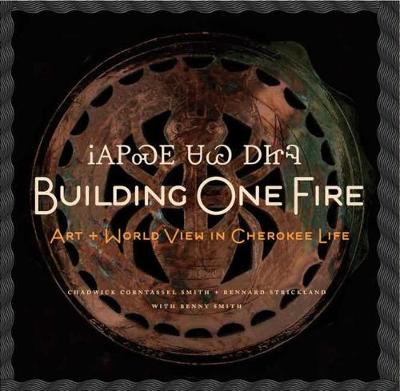 Building One Fire: Art and World View in Cherokee Life (Hardback)