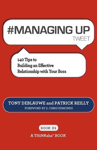 # MANAGING UP tweet Book01: 140 Tips to Building an Effective Relationship with Your Boss (Paperback)