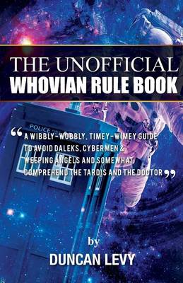 The Unofficial Whovian Rule Book: A Wibbly-Wobbly, Timey-Wimey Guide to Avoid Daleks, Cybermen, & Weeping Angels and Somewhat Comprehend the Tardis and the Doctor (Paperback)