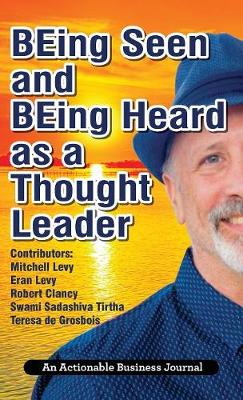 Being Seen and Being Heard as a Thought Leader: What's Necessary for Individuals and Businesses to Transition from the Industrial Age to the Social Age (Hardback)