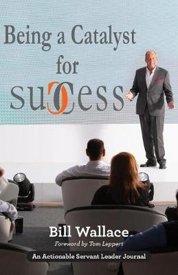 Being a Catalyst for Success: The Fulfilling Life of a Servant Leader (Paperback)