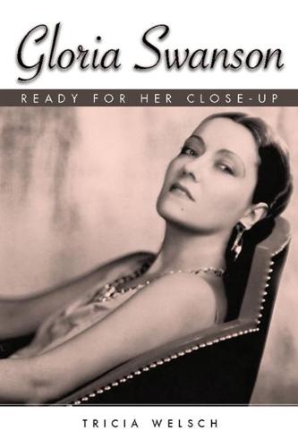 Gloria Swanson: Ready for Her Close-Up - Hollywood Legends Series (Hardback)