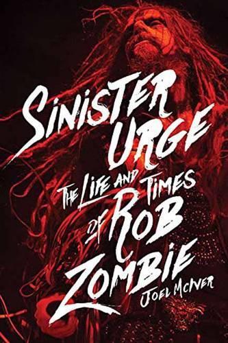 Sinister Urge: The Life and Times of Rob Zombie (Hardback)