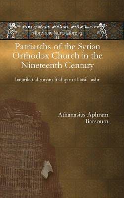 Patriarchs of the Syrian Orthodox Church in the Nineteenth Century: batarikat al-suryan fi al-qarn al-tasi` `ashr - Abrohom Nuro Library 11 (Hardback)
