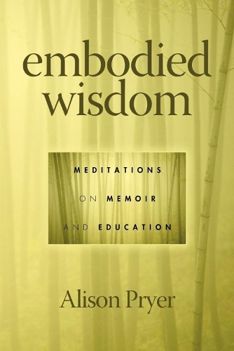 Embodied Wisdom: Meditations on Memoir and Education (Hardback)