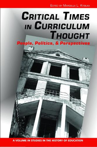 Critical Times in Curriculum Thought: People, Politics and Perspectives (Hardback)