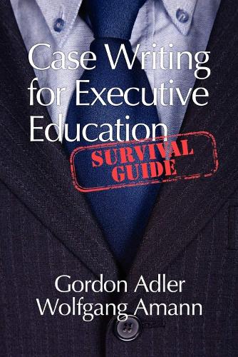 Case Writing for Executive Education: A Survival Guide (Paperback)