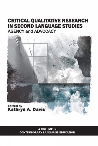 Critical Qualitative Research in Second Language Studies: Agency and Advocacy (Hc) (Contemporary Language Education) (Hardback)