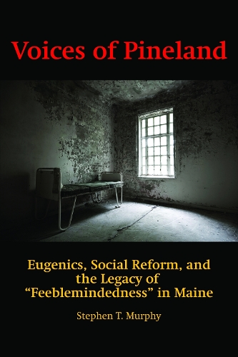 Voices of Pineland: Eugenics, Social Reform and the Legacy of ""Feeblemindedness"" in Maine (Hardback)