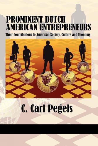 Prominent Dutch American Entrepreneurs: Their Contributions to American Society, Culture and Economy (Paperback)