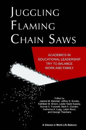 Juggling Flaming Chainsaws: Academics in Educational Leadership Try to Balance Work and Family (Paperback)