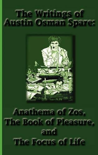 The Writings of Austin Osman Spare: Anathema of Zos, the Book of Pleasure, and the Focus of Life (Hardback)