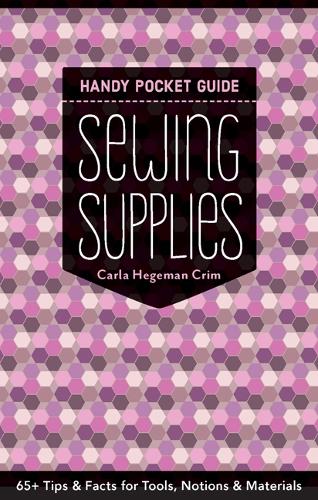Sewing Supplies Handy Pocket Guide: 65+ Tips and Facts for Tools, Notions and Materials (Paperback)