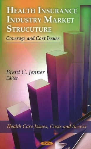 Health Insurance Industry Market Structure: Coverage & Cost Issues (Hardback)