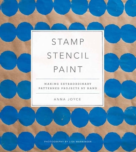 Stamp Stencil Paint: Making Extraordinary Patterned Projects by Hand (Hardback)
