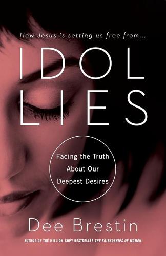 Idol Lies: Facing the Truth about Our Deepest Desires (Paperback)