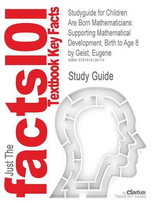 Studyguide for Children Are Born Mathematicians: Supporting Mathematical Development, Birth to Age 8 by Geist, Eugene, ISBN 9780131116771 (Paperback)