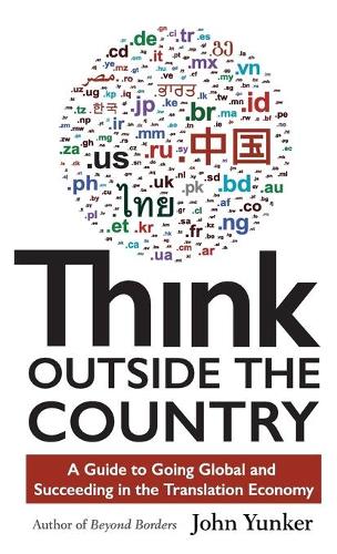 Think Outside the Country: A Guide to Going Global and Succeeding in the Translation Economy (Hardback)