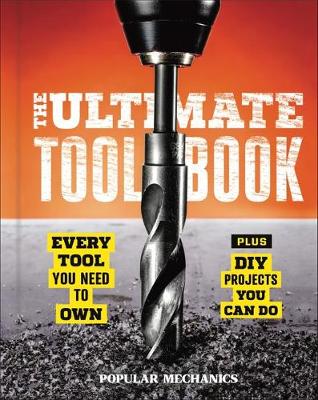 Popular Mechanics: The Ultimate Tool Book: Every Tool You Need to Own (Hardback)
