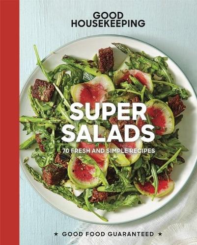 Good Housekeeping Super Salads: 70 Fresh and Simple Recipes - Good Food Guaranteed (Hardback)