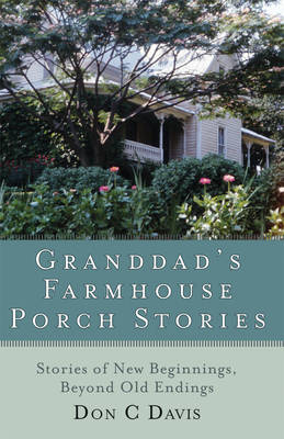 Grandad's Farmhouse Porch Stories: Stories of New Beginnings, Beyond the Old Endings (Paperback)