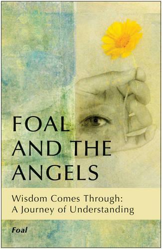 Foal and the Angels: Wisdom Comes Through: a Journey of Understanding (Paperback)