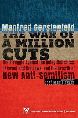 The War of a Million Cuts: The Struggle Against the Delegitimization of Israel and the Jews, and the Growth of New Anti-Semitism (Paperback)